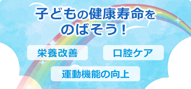 子どもの健康寿命をのばそう！